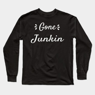 Gone Junkin, vintage lover , Gone Pickin, Junk Queen, Junking lover, junkin mama, Yard sale, Thrifting Tee Long Sleeve T-Shirt